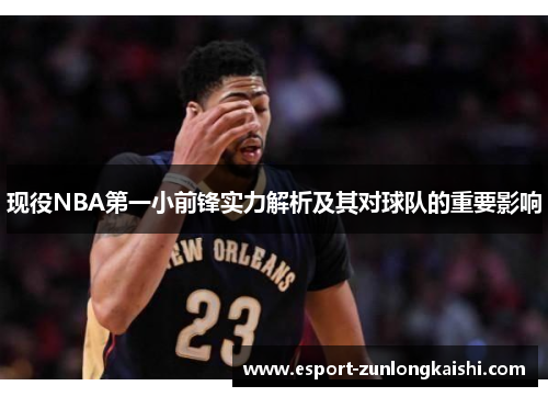 现役NBA第一小前锋实力解析及其对球队的重要影响