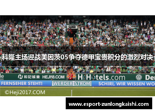 科隆主场迎战美因茨05争夺德甲宝贵积分的激烈对决