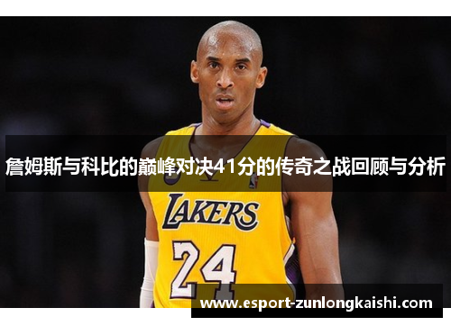 詹姆斯与科比的巅峰对决41分的传奇之战回顾与分析