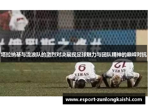 塔拉纳基与流浪队的激烈对决展现足球魅力与团队精神的巅峰对抗